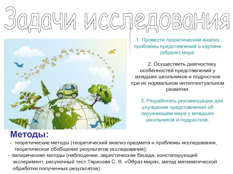 Презентация Исследование представлений о картине (образе) мира у детей Дунаева Е.Н. Артек Задачи исследования 1. Провести теоретический анализ проблемы представлений о картине (образе) Задачи исследования 1. Провести теоретический анализ проблемы представлений о картине (образе) мира. 2. Осуществить диагностику особенностей