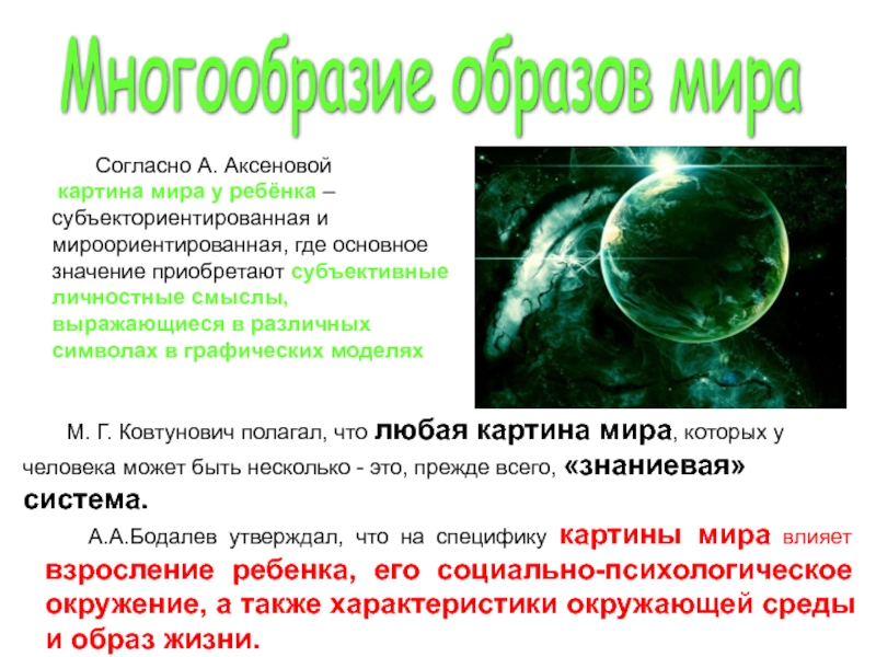 Презентация Исследование представлений о картине (образе) мира у детей Дунаева Е.Н. Артек Многообразие образов мира Согласно А. Аксеновой картина мира у ребёнка – Многообразие образов мира Согласно А. Аксеновой картина мира у ребёнка – субъекториентированная и мироориентированная, где основное значение