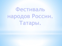 Презентация к празднику Фестиваль народов России. Татары.