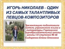 Презентация Игорь Николаев-один из самых талантливых певцов-композиторов