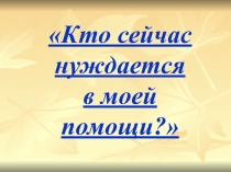 Презентация к уроку по проекту Кто нуждается в моей заботе