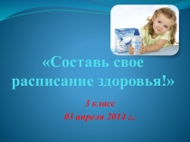 Презентация внеклассного занятия Составь свое расписание здоровья.