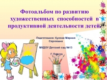 Фотоальбом по развитию художественных способностей в продуктивной деятельности детей.