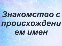 Презентация к занятию по внеурочной деятельности Откуда пришли к нам наши имена