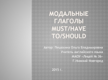 Презентация. Модальные глаголы must/ have to/ should