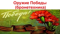 Презентация по ОБЖ на тему Оружие победы (бронетехника) (10 класс)