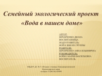 Презентация по познавательно - исследовательской деятельности Семейный экологический проект Вода в нашем доме