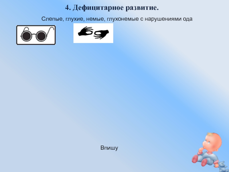 Презентация:Нарушение развития в раннем возрасте 4. Дефицитарное развитие.ВпишуСлепые, глухие, немые, глухонемые с нарушениями ода 4. Дефицитарное развитие.ВпишуСлепые, глухие, немые, глухонемые с нарушениями ода
