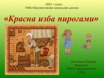 Презентация по ИЗО 1 класс ПНШ урок 7 Красна изба пирогами