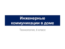 Презентация по технологии Инженерные коммуникации в доме (8 класс)