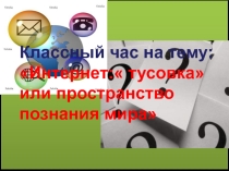 Классный час на тему: Интернет: тусовка или пространство познания мира