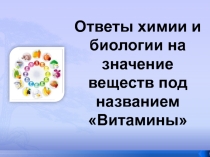 Ответы химии и биологии на значение веществ под названием Витамины