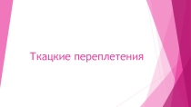 Презентация по технологии на тему Ткацкие переплетения(5класс)