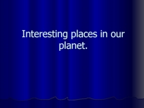 Презентация по английскому языку к уроку Interesting places on our planet
