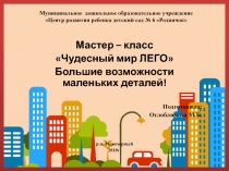 Презентация к мастер-классу Чудесный мир ЛЕГО!