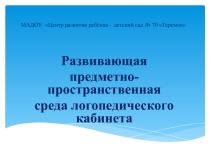Развивающая предметно-пространственная среда логопедического кабинета.