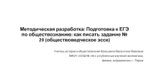 Презентация методической разработки: Подготовка к ЕГЭ по обществознанию: как писать задание № 29 (обществоведческое эссе) 11 класс