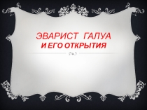 Презентация Эварист Галуа и его открытия