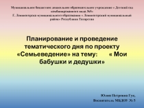 Планирование и проведение тематического дня в ДОУ по проекту Семьеведение на тему:  Мои бабушки и дедушки
