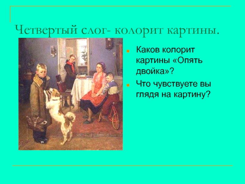 Сочинение по картине Ф.Решетникова Опять двойка Четвертый слог- колорит картины.Каков колорит картины «Опять двойка»?Что чувствуете вы глядя на картину? Четвертый слог- колорит картины.Каков колорит картины «Опять двойка»?Что чувствуете вы глядя на картину?
