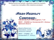 Проект Моя семейная реликвия (Иван- Иваныч Самовар )