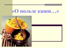 Презентация О пользе каши...