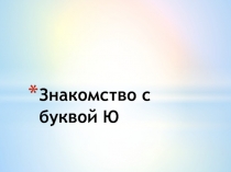 Презентация к уроку обучение грамоте Знакомство с буквой Ю Школа 21 века