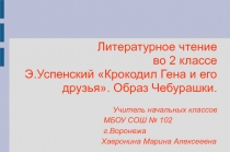 Презентация по литературному чтению Э.Успенский Крокодил Гена и его друзья. Образ Чебурашки