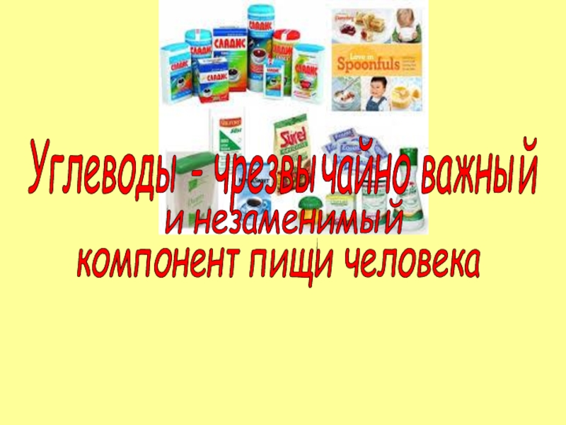 Углеводы часть 2 Углеводы - чрезвычайно важный и незаменимый компонент пищи человека Углеводы - чрезвычайно важный и незаменимый компонент пищи человека