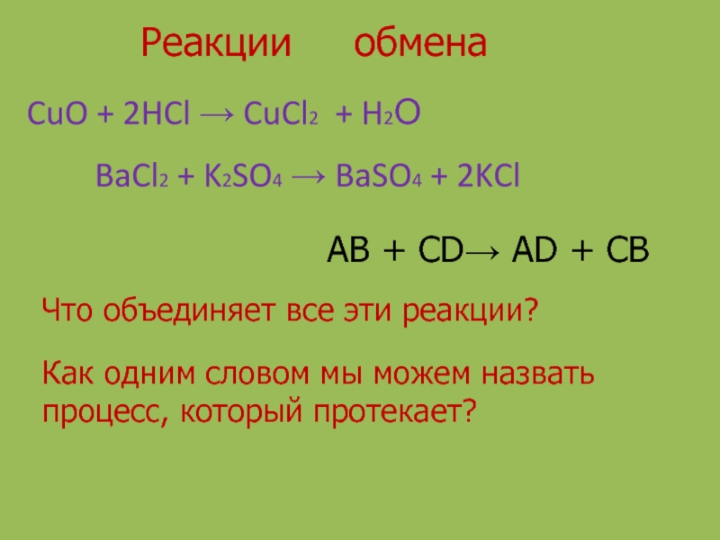 Презентация по химии на тему Химические реакции CuO + 2HCl → CuCl2 + H2ОBaCl2 + K2SO4 → BaSO4 CuO + 2HCl → CuCl2 + H2ОBaCl2 + K2SO4 → BaSO4 + 2KCl Что объединяет все