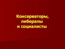 Презентация по истории на тему Консерваторы, либералы и социалисты (8 класс)