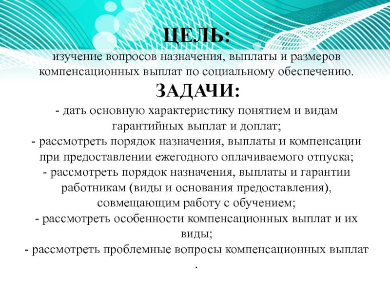 Компенсационные и гарантийные выплаты и доплаты в Российской Федерации ЦЕЛЬ: изучение вопросов назначения, выплаты и размеров компенсационных выплат по ЦЕЛЬ: изучение вопросов назначения, выплаты и размеров компенсационных выплат по социальному обеспечению. ЗАДАЧИ: - дать