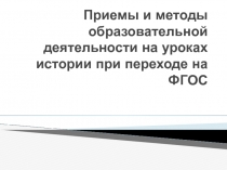 ПРИЕМЫ И МЕТОДЫ РАБОТЫ НА УРОКАХ ИСТОРИИ В УСЛОВИЯХ ФГОС ООО.