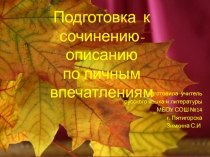 Презентация по русскому языку на тему Подготовка к сочинению - описанию по личным впечатлениям
