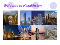 Презентация Welcome to Kazakhstan