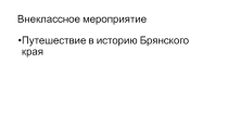 Презентация к мероприятию Путешествие по истории Брянского края