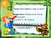 Исследовательская работа Тема: Кто живет у нас в лесу?