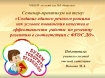 Тема: Создание единого речевого режима как условие повышения качества и эффективности работы по речевому развитию в соответствии с ФГОС ДО