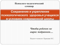 Презентация к семинару Сохранение и укрепление психологического здоровья учащихся в условиях современной школы
