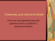 Семинар для воспитателей Экспериментальная деятельность в ДОУ