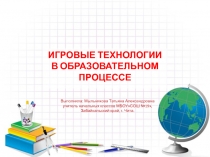 Презентация Игровые технологии в образовательном процессе.