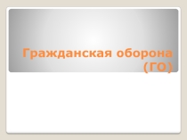 Презентация по ОБЖ на тему Гражданская оборона