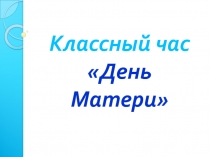 Презентация для классного часа ко Дню Матери