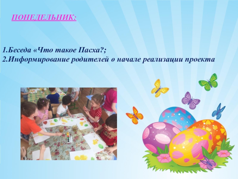 Презентация проекта на тему Светлая Пасха 1.Беседа «Что такое Пасха?;2.Информирование родителей о начале реализации проекта ПОНЕДЕЛЬНИК: 1.Беседа «Что такое Пасха?;2.Информирование родителей о начале реализации проекта ПОНЕДЕЛЬНИК: