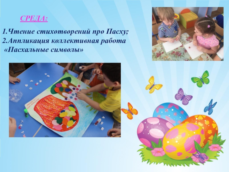 Презентация проекта на тему Светлая Пасха СРЕДА: 1.Чтение стихотворений про Пасху;2.Аппликация коллективная работа «Пасхальные символы» СРЕДА: 1.Чтение стихотворений про Пасху;2.Аппликация коллективная работа «Пасхальные символы»