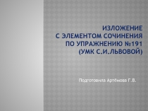 Презентация Изложение с элементом сочинения по упражнению №191 (УМК С.и.Львовой)