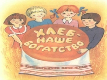 Презентация к классному часу Хлеб-наше богатство