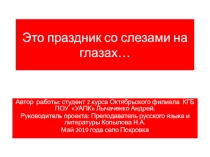 Это праздник со слезами на глазах... Презентация студента 2 курса Октябрьского филиала КГБ ПОУ  УАПК Лычаченко Андрея к уроку мужества, посвященного 74 -ой годовщине Победы в Великой Отечественной войне.