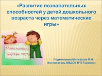 Презентация по математике на тему Развитие познавательных способностей у детей дошкольного возраста через математические игры