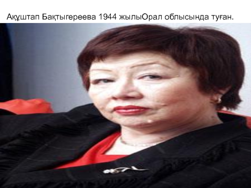 Презентация қазақ тілі тақырыбы: Заттың атын білдіретін сөздер. Ақұштап Бақтыгереева 1944 жылыОрал облысында туған. Ақұштап Бақтыгереева 1944 жылыОрал облысында туған.